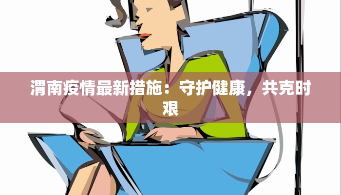 渭南疫情最新措施：守护健康，共克时艰