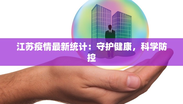 江苏疫情最新统计：守护健康，科学防控