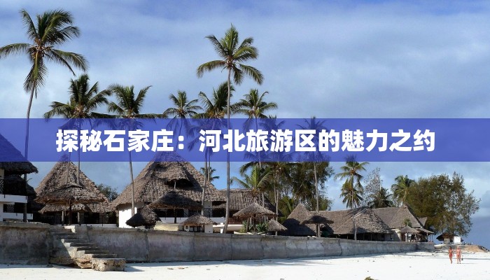 探秘石家庄：河北旅游区的魅力之约