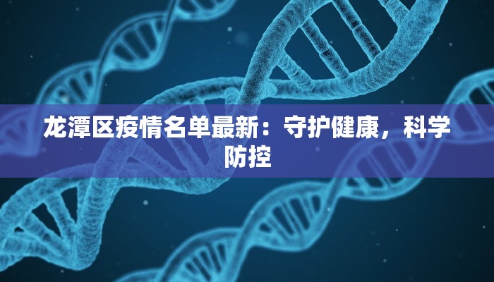 龙潭区疫情名单最新:守护健康,科学防控 龙潭区疫情名单最新:守护健康,科学防控