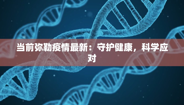 当前弥勒疫情最新:守护健康,科学应对 当前弥勒疫情最新:守护健康,科学应对