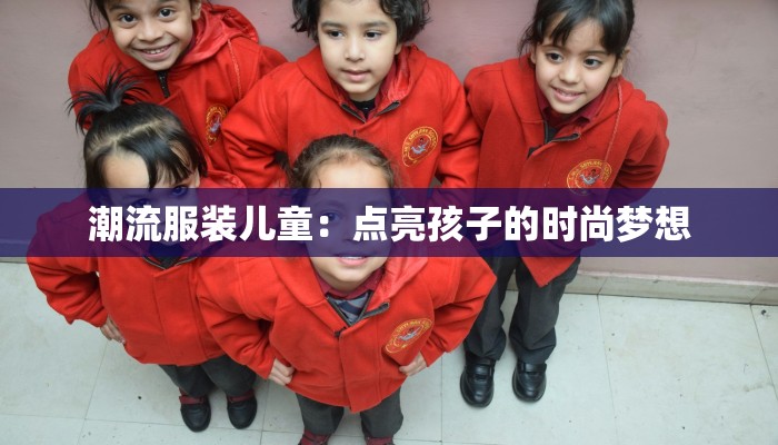 潮流服装儿童:点亮孩子的时尚梦想 潮流服装儿童:点亮孩子的时尚梦想