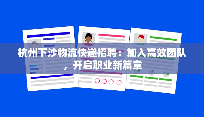 杭州下沙物流快递招聘：加入高效团队，开启职业新篇章